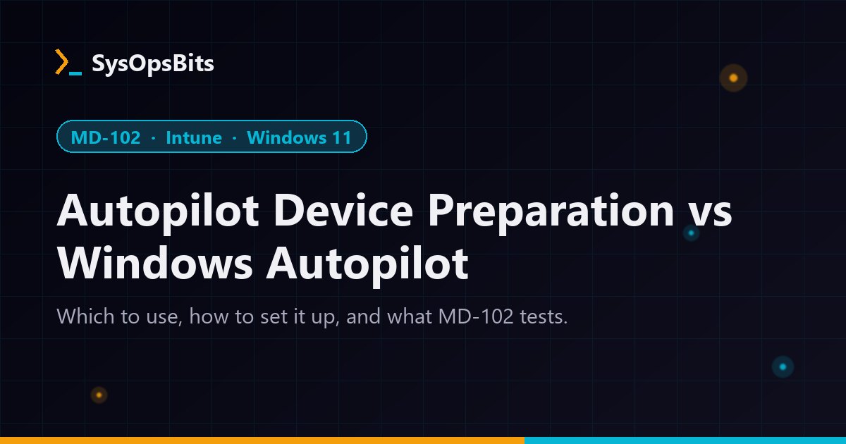 Autopilot Device Preparation vs Windows Autopilot: Which to Use